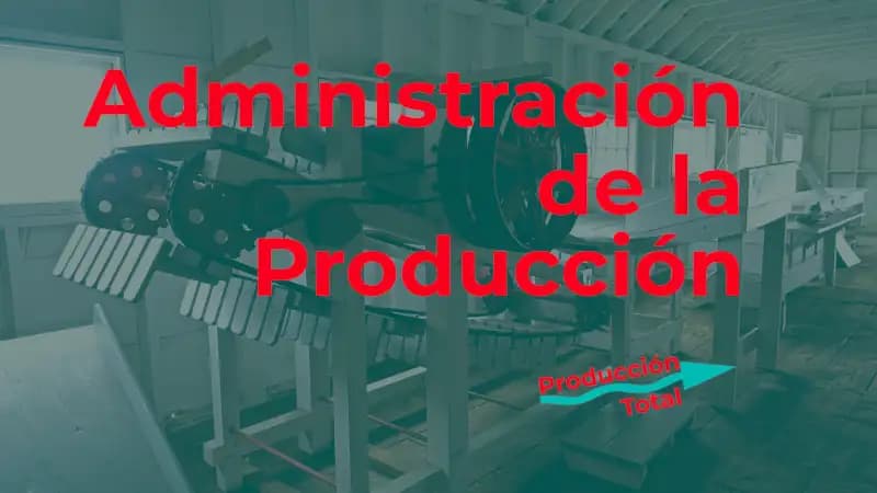 Administración de la producción: técnicas y estrategias para mejorar la eficiencia en la manufactura